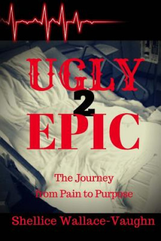 Carte Ugly 2 Epic: The Journey from Pain to Purpose Shellice M Wallace-Vaughn