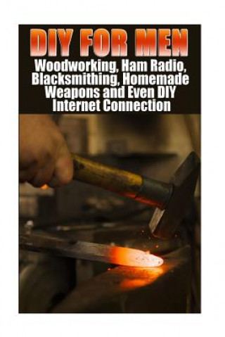 Carte DIY For Men: Woodworking, Ham Radio, Blacksmithing, Homemade Weapons and Even DIY Internet Connection: (DIY Projects For Home, Wood Greg Rock