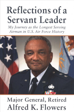 Kniha Reflections of a Servant Leader: My Journey as the Longest Serving Airman in U. S. Air Force History Alfred K Flowers