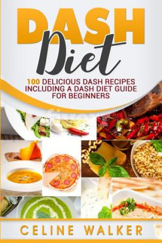 Könyv Dash Diet: 100 Delicious Dash Recipes Including a Dash Diet Guide for Beginners Celine Walker