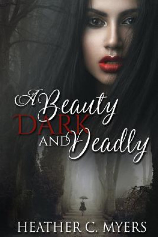 Carte A Beauty Dark & Deadly: Book 1 in The Dark & Deadly Trilogy Heather C Myers