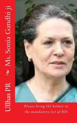 Kniha Ms. Sonia Gandhi ji: Bring ISI helmet in the mandatory list of BIS Ullhas Pr