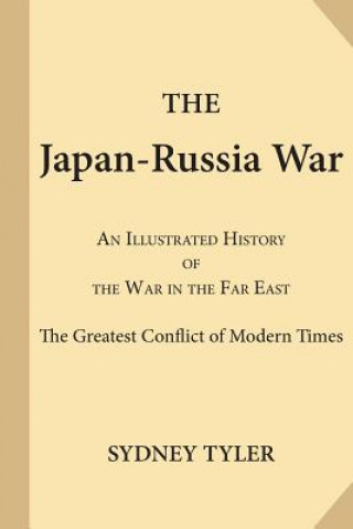 Kniha The Japan-Russia War: An Illustrated History of the War in the Far East; the Greatest Conflict of Modern Times Sydney Tyler