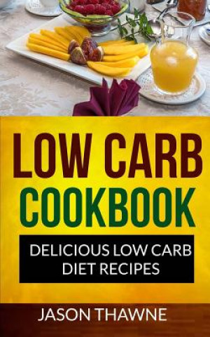 Книга Low Carb Cookbook: Delicious Low Carb Diet Recipes Jason Thawne