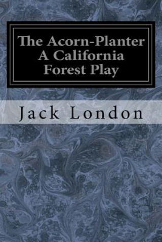 Książka The Acorn-Planter A California Forest Play Jack London