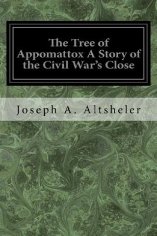 Book The Tree of Appomattox A Story of the Civil War's Close Joseph A. Altsheler