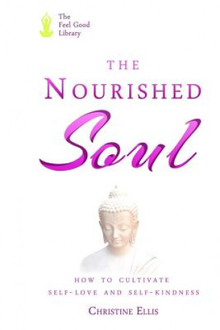 Carte The Nourished Soul: How to Cultivate Self-Love and Self-Kindness Christine Ellis