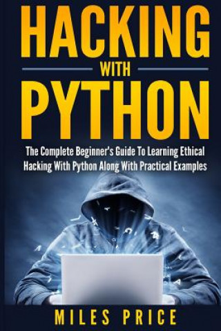 Книга Hacking with Python: The Complete Beginner's Guide to Learning Ethical Hacking with Python Along with Practical Examples Miles Price