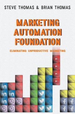 Könyv Marketing Automation Foundation: Eliminating Unproductive Marketing Steve Thomas