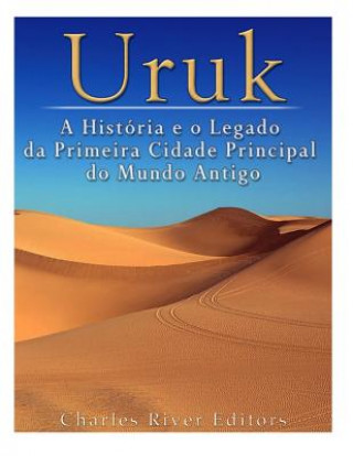 Kniha Uruk: A História e o Legado da Primeira Cidade Principal do Mundo Antigo Charles River Editors