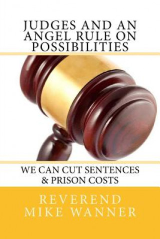Carte Judges And An Angel Rule On Possibilities We Can Cut Sentences & Prison C: We Can Cut Sentences & Prison Costs Reverend Mike Wanner