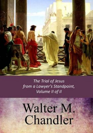 Kniha The Trial of Jesus from a Lawyer's Standpoint, Vol. II (of II) Walter M Chandler