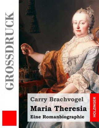 Carte Maria Theresia (Großdruck): Eine Romanbiographie Carry Brachvogel