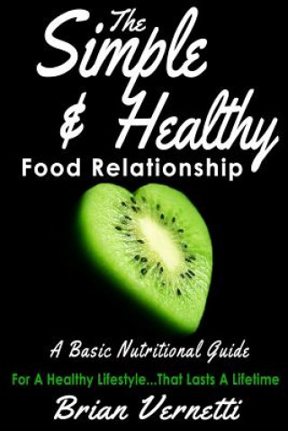 Kniha The Simple & Healthy Food Relationship: A Basic Nutrition Guide Brian Vernetti