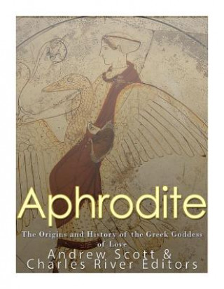 Kniha Aphrodite: The Origins and History of the Greek Goddess of Love Charles River Editors