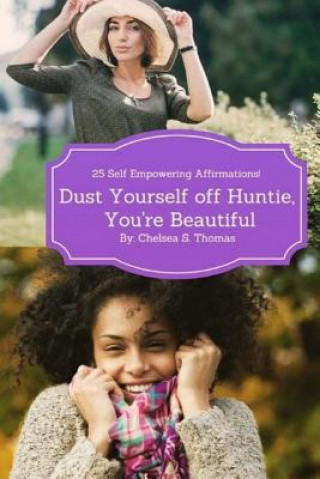 Kniha Dust Yourself off Huntie, You're Beautiful: 25 Self Empowering Affirmations Chelsea S Thomas