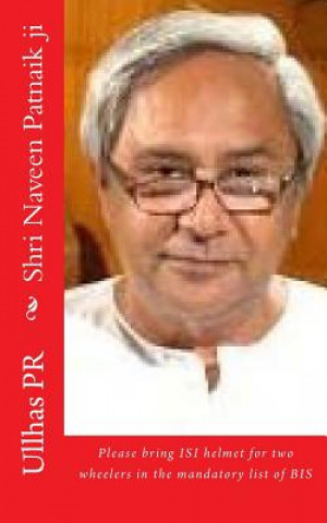 Kniha Shri Naveen Patnaik ji: Bring ISI helmet in the mandatory list of BIS Ullhas Pr