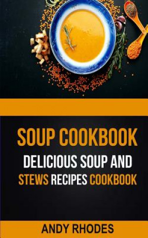 Książka Soup Cookbook: Delicious Soup And Stews Recipes Cookbook Andy Rhodes