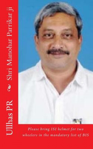Könyv Shri Manohar Parrikar ji: Bring ISI helmet in the mandatory list of BIS Ullhas Pr