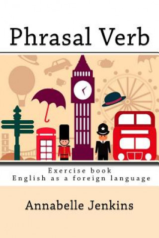 Livre Phrasal Verb: Exercise book - English as a foreign language Annabelle Jenkins