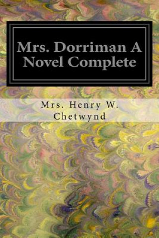 Carte Mrs. Dorriman A Novel Complete Mrs Henry W Chetwynd