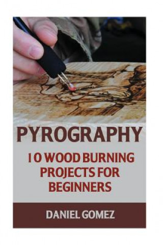 Kniha Pyrography: 10 Wood Burning Projects For Beginners Daniel Gomez