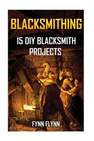 Knjiga Blacksmithing: 15 DIY Blacksmith Projects Fynn Flynn