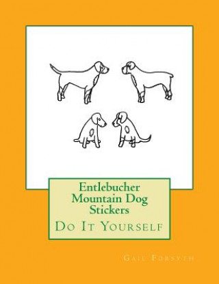 Könyv Entlebucher Mountain Dog Stickers: Do It Yourself Gail Forsyth