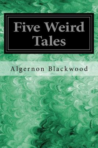 Książka Five Weird Tales: Including: The Insanity of Jones, The Man Who Found Out, The Glamour of the Snow, Sand, The Willows Algernon Blackwood