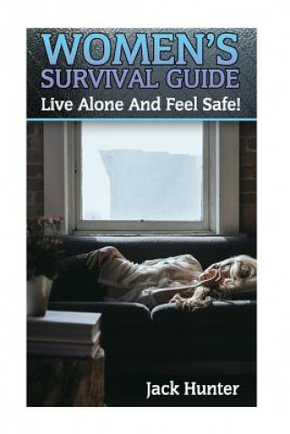 Könyv Women's Survival Guide: Live Alone And Feel Safe!: (Survival Guide, Survival Skills) Jack Hunter