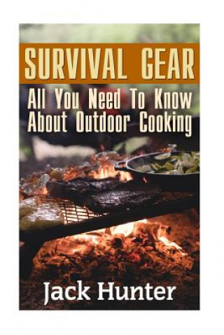 Carte Survival Gear: All You Need To Know About Outdoor Cooking: (Prepper's Cookbook, Survival Cookbook) Jack Hunter