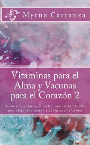 Kniha Vitaminas para el Alma y Vacunas para el Corazon 2: Historias, fábulas y reflexiones espirituales que ayudan a sanar y fortalecer el alma Myrna Carranza