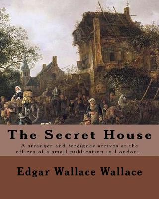 Kniha The Secret House. By: Edgar Wallace: A stranger and foreigner arrives at the offices of a small publication in London only to be faced by th Edgar Wallace Wallace