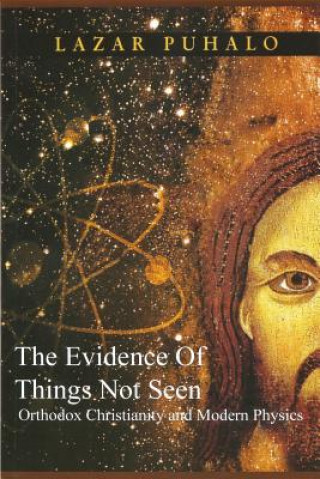 Kniha Evidence of Things Not Seen: Orthodoxy and Modern Physics Lazar Puhalo