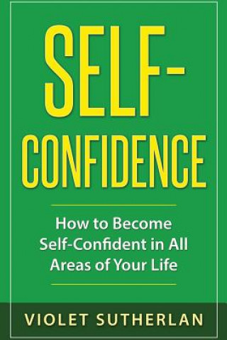 Kniha Self-Confidence: How to Become Self-Confident in All Areas of Your Life MS Violet Sutherlan