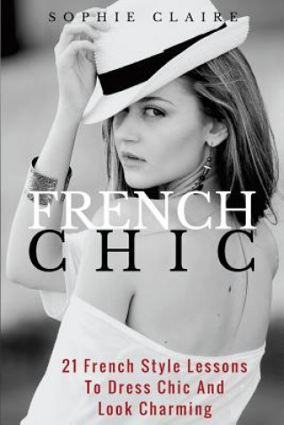 Könyv French Chic: 21 French Style Lessons to Dress Chic and Look Charming Sophie Claire