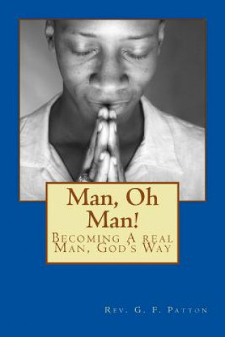 Kniha Man, Oh Man!: Becoming a Real Man, God's Way Rev Gustavus (Gus) Patton