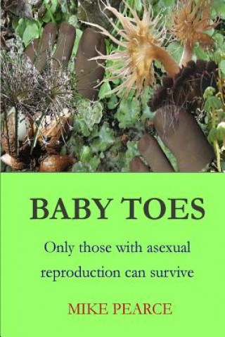 Carte Baby Toes: Only those with asexual reproduction can survive Dr Mike Pearce