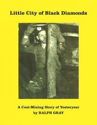 Könyv Little City of Black Diamonds: A Coal -Mining Story of Yesteryear Ralph Gray