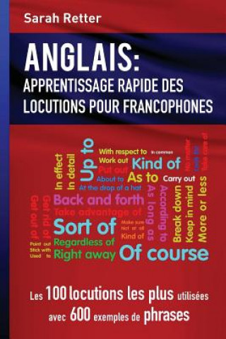 Libro Anglais: Apprentissage Rapide de Locutions pour Francophones: Les 100 locutions les plus utilisées avec 600 exemples de phrases Sarah Retter