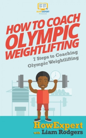 Książka How To Coach Olympic Weightlifting: 7 Steps To Coaching Olympic Weightlifting Howexpert Press