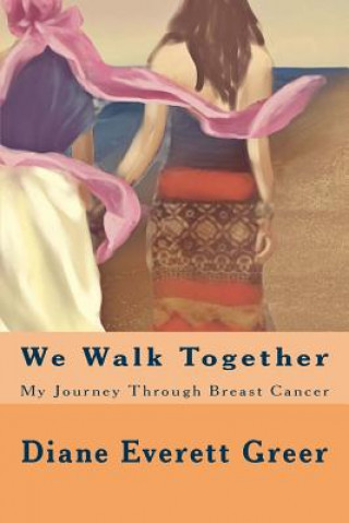 Kniha We Walk Together: My Journey Through Breast Cancer Diane Everett Greer