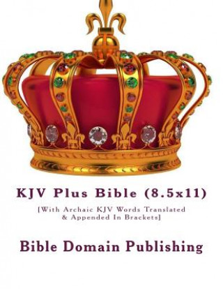 Libro KJV Plus Bible (8.5x11): [With Archaic KJV Words Translated & Appended In Brackets] Bible Domain Publishing