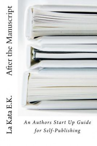 Carte After the Manuscript: An Author's Start Up Guide for Self-Publishing La Kata E K