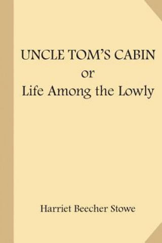 Könyv Uncle Tom's Cabin; or Life Among the Lowly Harriet Beecher Stowe