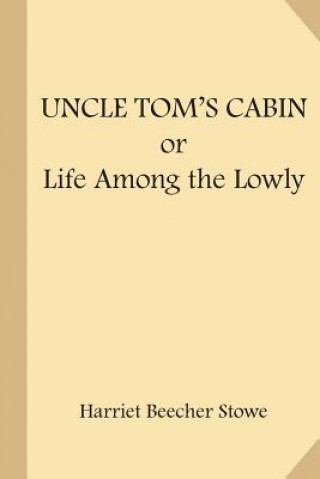 Kniha Uncle Tom's Cabin; or Life Among the Lowly Harriet Beecher Stowe