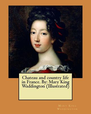 Carte Chateau and country life in France. By: Mary King Waddington (Illustrated) Mary King Waddington