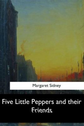 Książka Five Little Peppers and their Friends Margaret Sidney