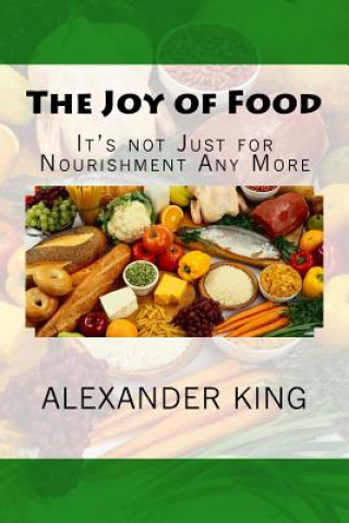 Kniha The Joy of Food: It's not Just for Nourishment Any More Alexander King