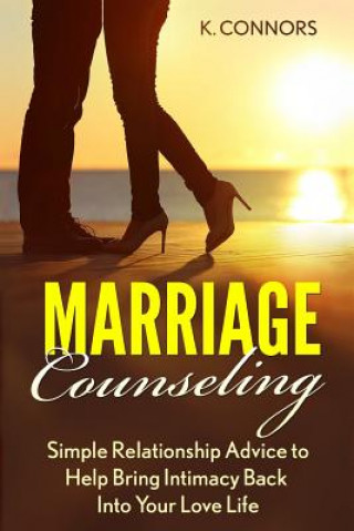 Kniha Marriage Counseling: Simple Relationship Advice to Help Bring Intimacy Back into Your Love Life K  Connors